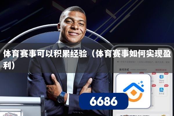 体育赛事可以积累经验（体育赛事如何实现盈利）