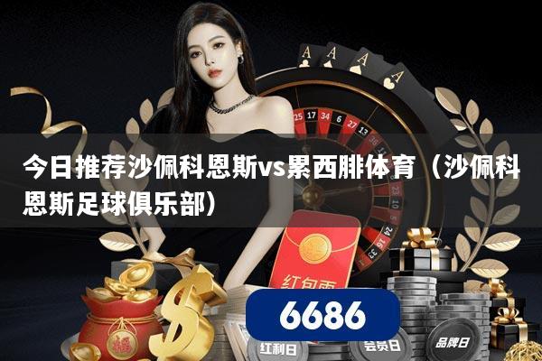 今日推荐沙佩科恩斯vs累西腓体育（沙佩科恩斯足球俱乐部）