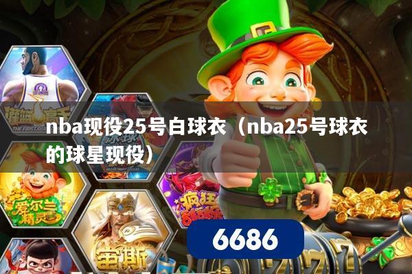 nba现役25号白球衣(nba25号球衣的球星现役)