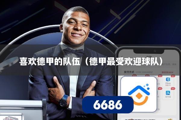 喜欢德甲的队伍(德甲最受欢迎球队)