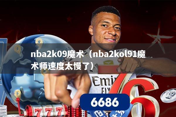 nba2k09魔术(nba2kol91魔术师速度太慢了)