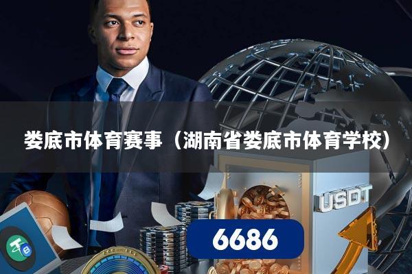 娄底市体育赛事(湖南省娄底市体育学校)