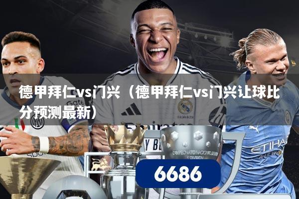 德甲拜仁vs门兴(德甲拜仁vs门兴让球比分预测最新)