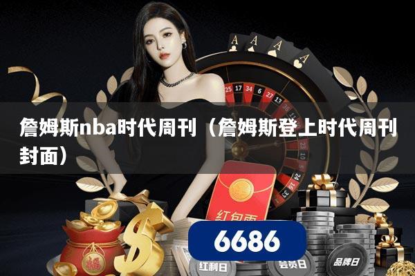 詹姆斯nba时代周刊(詹姆斯登上时代周刊封面)